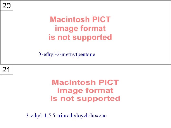 20 3 -ethyl-2 -methylpentane 21 3 -ethyl-1, 5, 5 -trimethylcyclohexene 