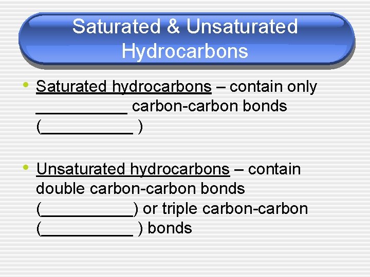 Saturated & Unsaturated Hydrocarbons • Saturated hydrocarbons – contain only _____ carbon-carbon bonds (_____