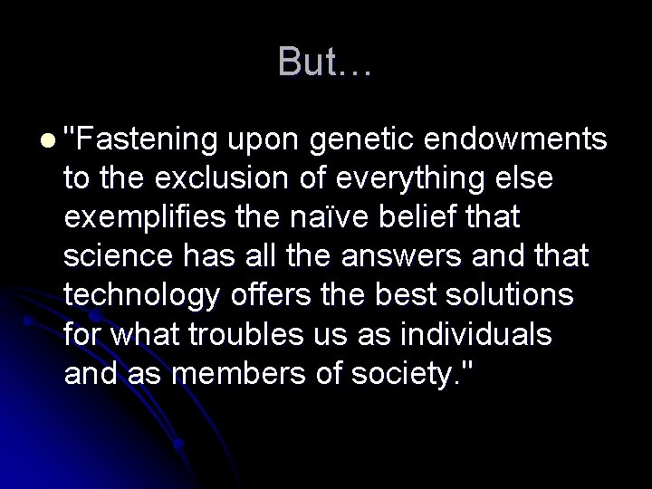 But… l "Fastening upon genetic endowments to the exclusion of everything else exemplifies the But… l "Fastening upon genetic endowments to the exclusion of everything else exemplifies the