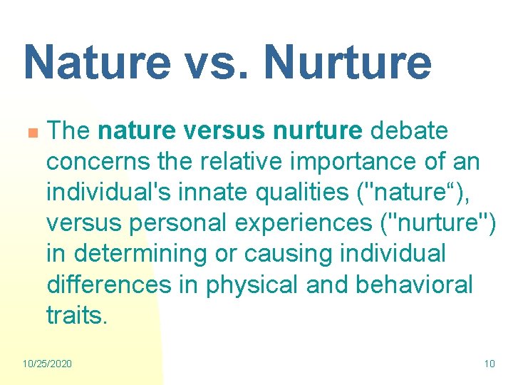 Nature vs. Nurture n The nature versus nurture debate concerns the relative importance of