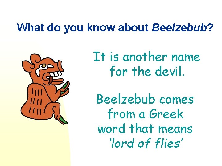 What do you know about Beelzebub? It is another name for the devil. Beelzebub