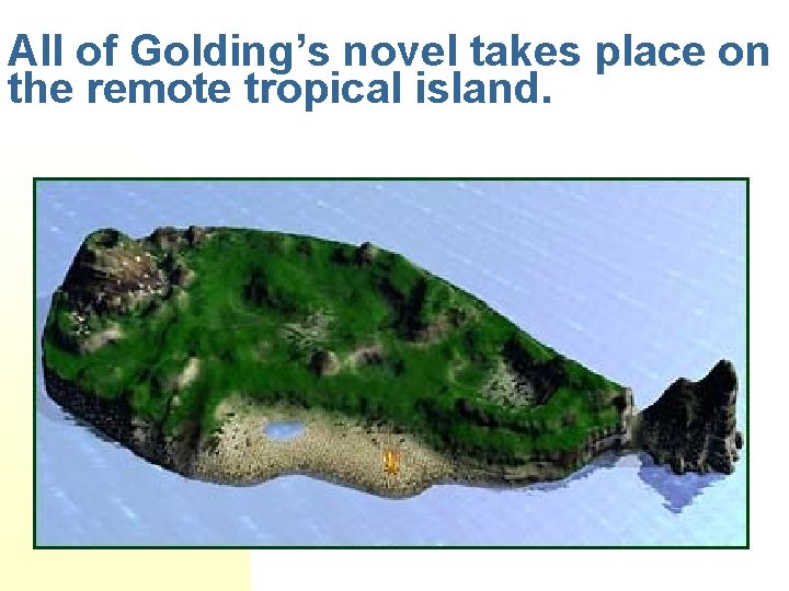 All of Golding’s novel takes place on the remote tropical island. 