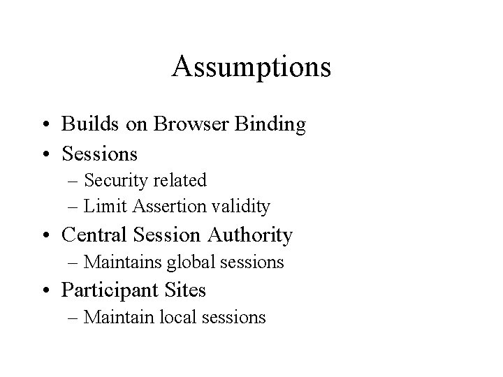 Assumptions • Builds on Browser Binding • Sessions – Security related – Limit Assertion