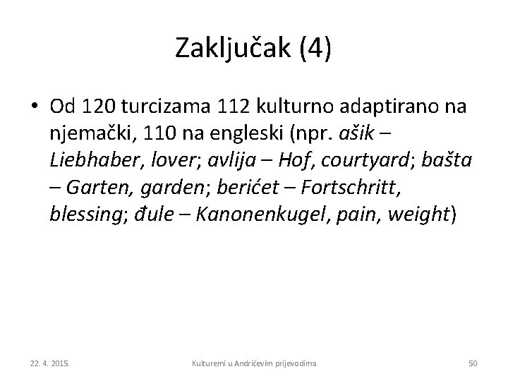 Zaključak (4) • Od 120 turcizama 112 kulturno adaptirano na njemački, 110 na engleski