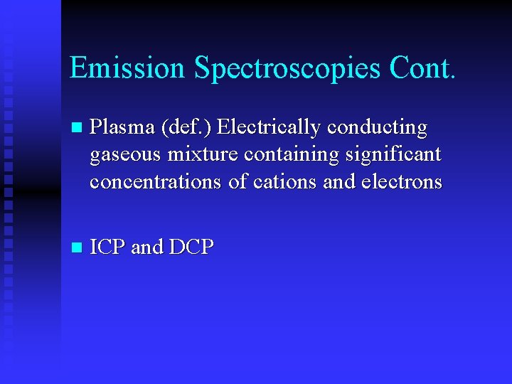Emission Spectroscopies Cont. n Plasma (def. ) Electrically conducting gaseous mixture containing significant concentrations