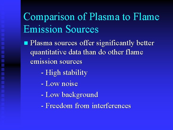 Comparison of Plasma to Flame Emission Sources n Plasma sources offer significantly better quantitative