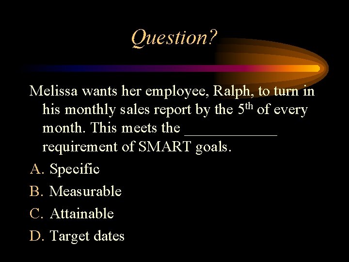 Question? Melissa wants her employee, Ralph, to turn in his monthly sales report by