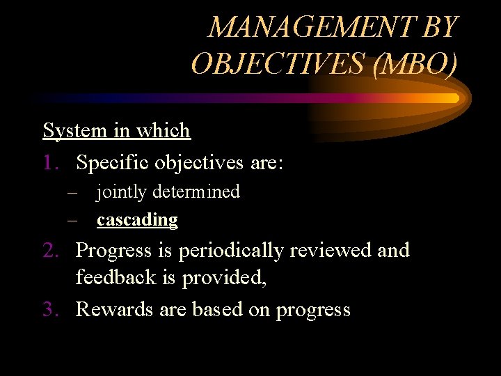 MANAGEMENT BY OBJECTIVES (MBO) System in which 1. Specific objectives are: – jointly determined