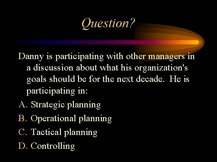 Question? Danny is participating with other managers in a discussion about what his organization's