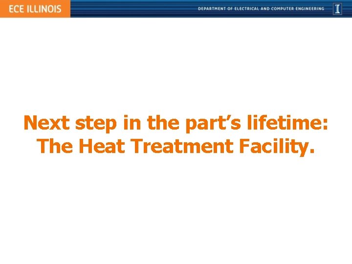 Next step in the part’s lifetime: The Heat Treatment Facility. 