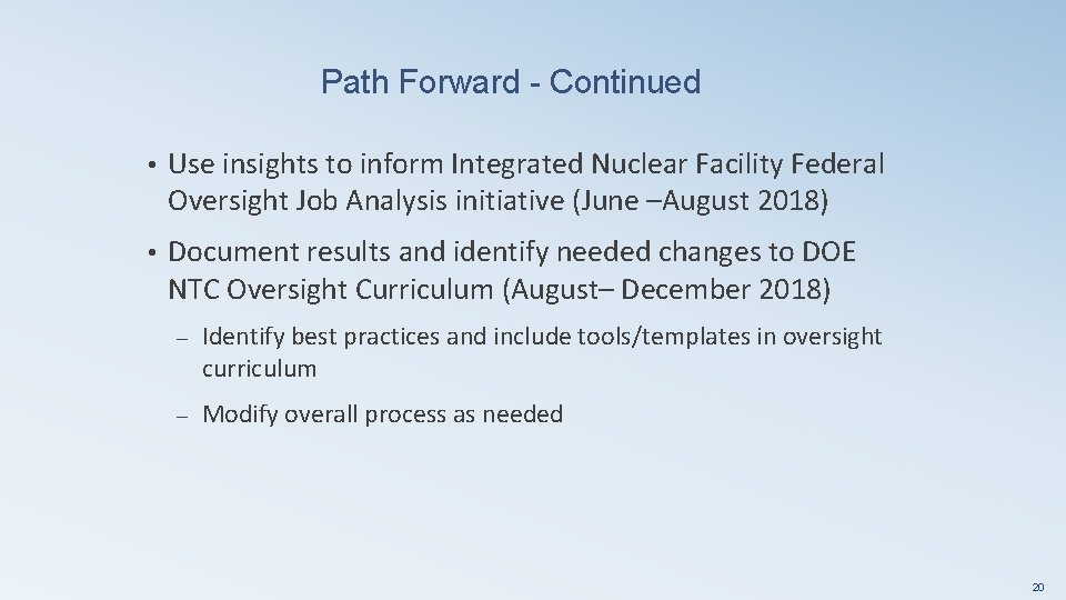 Path Forward - Continued • Use insights to inform Integrated Nuclear Facility Federal Oversight