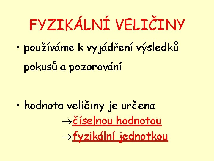 FYZIKÁLNÍ VELIČINY • používáme k vyjádření výsledků pokusů a pozorování • hodnota veličiny je