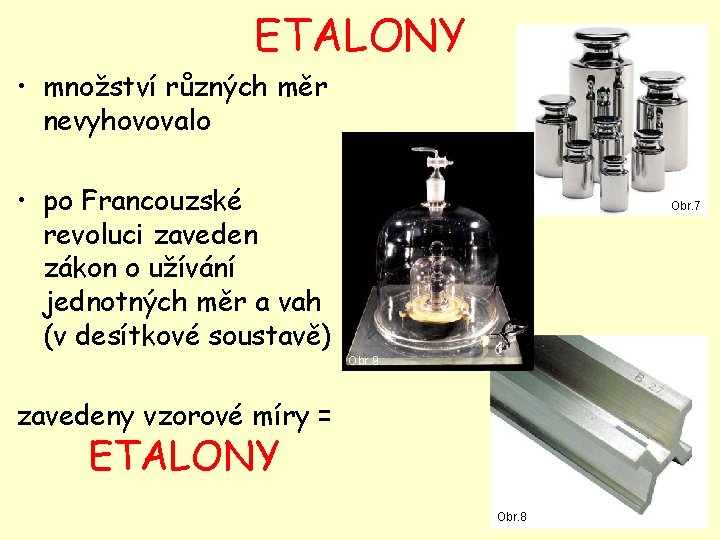ETALONY • množství různých měr nevyhovovalo • po Francouzské revoluci zaveden zákon o užívání