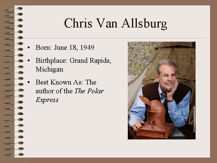 Chris Van Allsburg • Born: June 18, 1949 • Birthplace: Grand Rapids, Michigan •