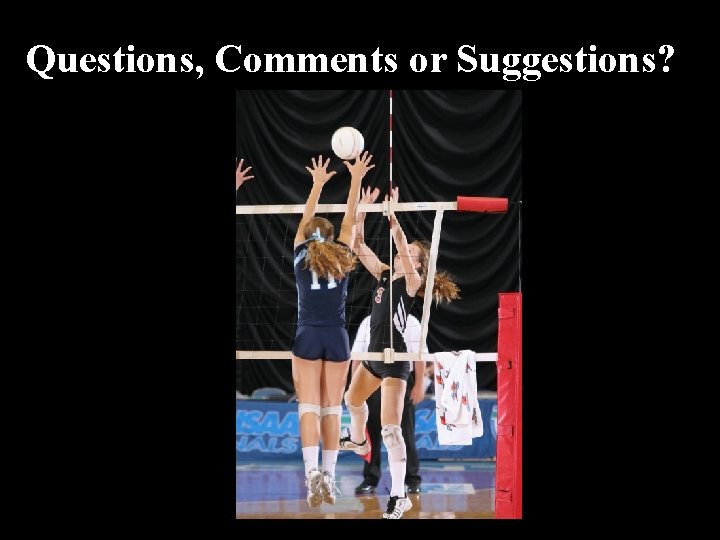 Questions, Comments or Suggestions? Questions, Comments or Suggestions?