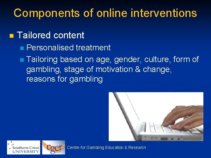 Components of online interventions n Tailored content Personalised treatment n Tailoring based on age,