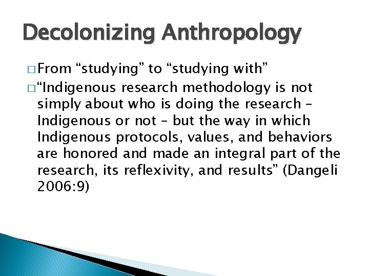 Decolonizing Anthropology � From “studying” to “studying with” � “Indigenous research methodology is not