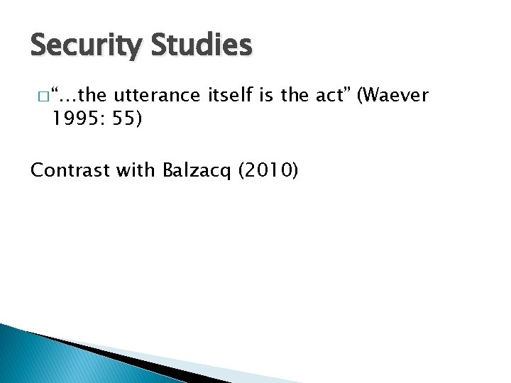 Security Studies � “…the utterance itself is the act” (Waever 1995: 55) Contrast with
