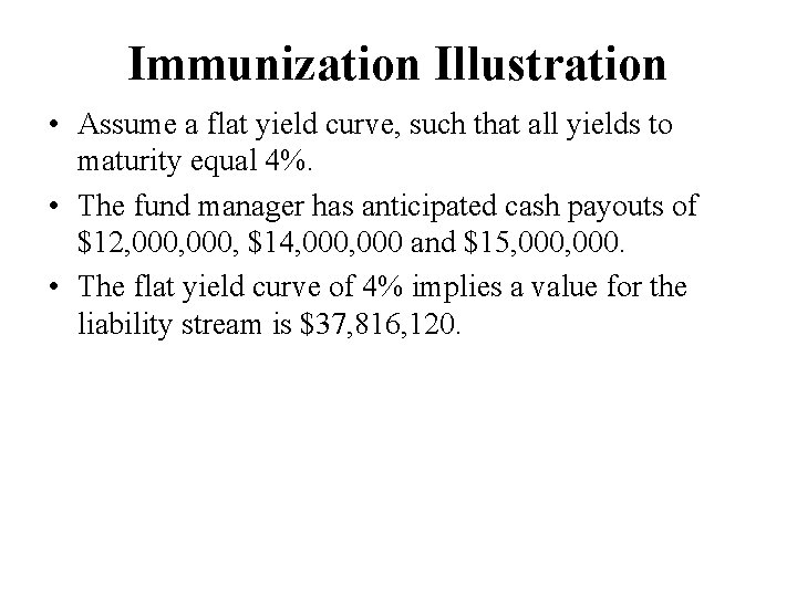 Immunization Illustration • Assume a flat yield curve, such that all yields to maturity