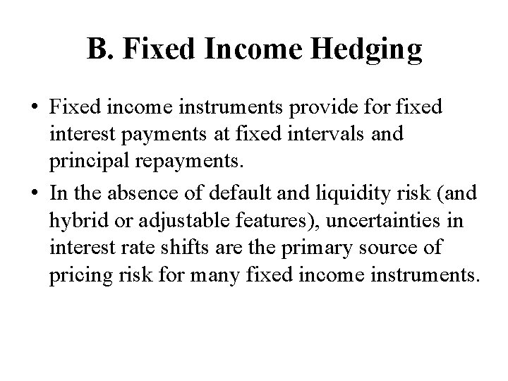 B. Fixed Income Hedging • Fixed income instruments provide for fixed interest payments at