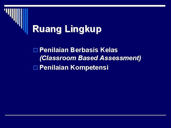 Ruang Lingkup o Penilaian Berbasis Kelas (Classroom Based Assessment) o Penilaian Kompetensi 