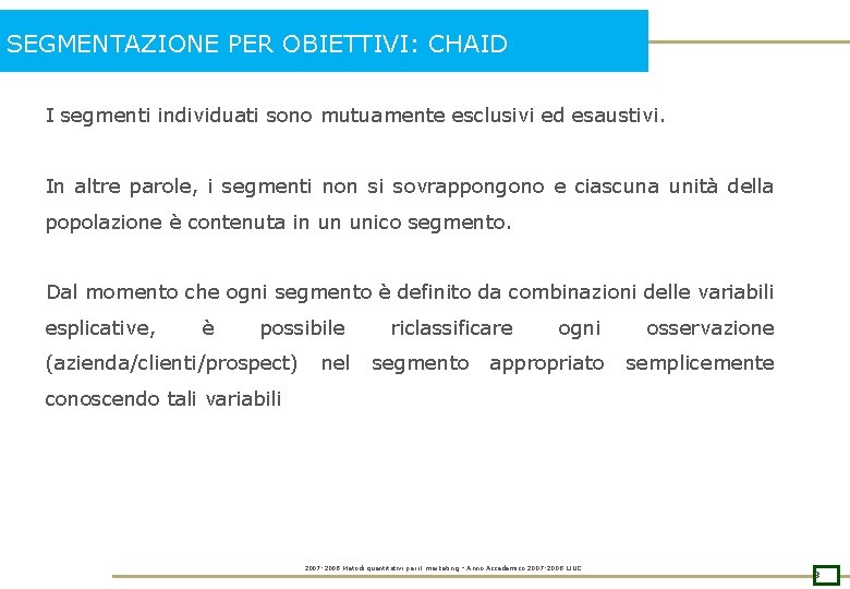 SEGMENTAZIONE PER OBIETTIVI: CHAID I segmenti individuati sono mutuamente esclusivi ed esaustivi. In altre