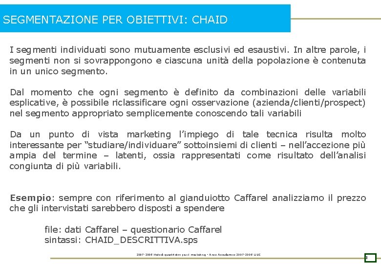 SEGMENTAZIONE PER OBIETTIVI: CHAID I segmenti individuati sono mutuamente esclusivi ed esaustivi. In altre