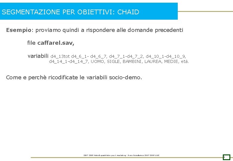 SEGMENTAZIONE PER OBIETTIVI: CHAID Esempio: proviamo quindi a rispondere alle domande precedenti file caffarel.