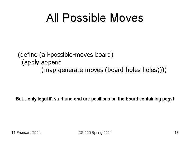 All Possible Moves (define (all-possible-moves board) (apply append (map generate-moves (board-holes)))) But…only legal if: