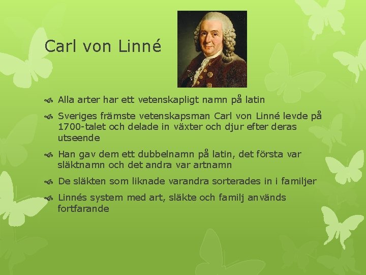 Carl von Linné Alla arter har ett vetenskapligt namn på latin Sveriges främste vetenskapsman