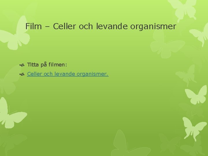 Film – Celler och levande organismer Titta på filmen: Celler och levande organismer. 