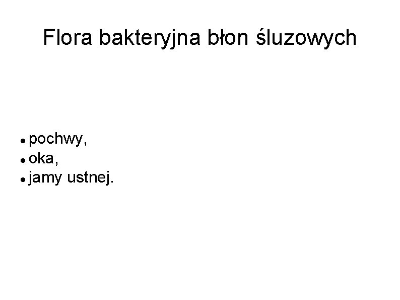 Flora bakteryjna błon śluzowych pochwy, oka, jamy ustnej. 