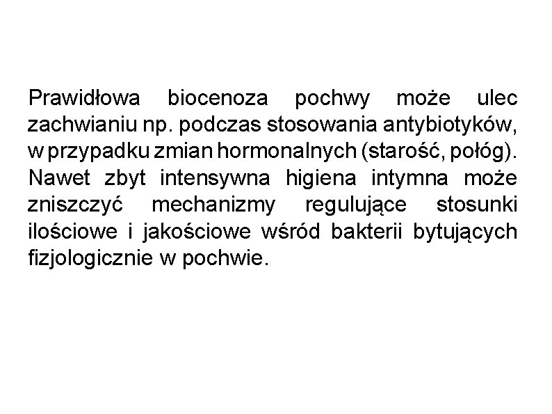 Prawidłowa biocenoza pochwy może ulec zachwianiu np. podczas stosowania antybiotyków, w przypadku zmian hormonalnych