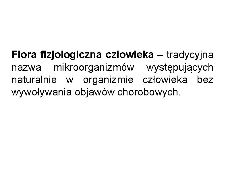 Flora fizjologiczna człowieka – tradycyjna nazwa mikroorganizmów występujących naturalnie w organizmie człowieka bez wywoływania