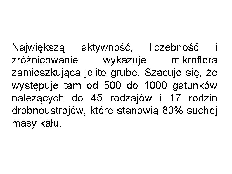 Największą aktywność, liczebność i zróżnicowanie wykazuje mikroflora zamieszkująca jelito grube. Szacuje się, że występuje