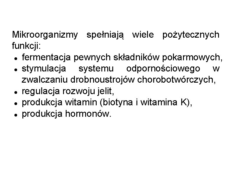 Mikroorganizmy spełniają wiele pożytecznych funkcji: fermentacja pewnych składników pokarmowych, stymulacja systemu odpornościowego w zwalczaniu