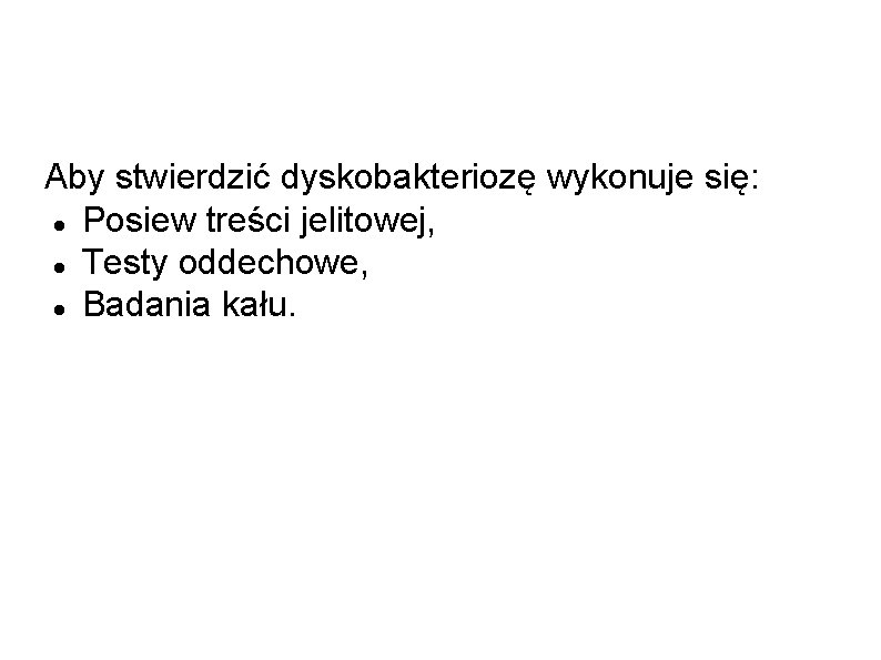 Aby stwierdzić dyskobakteriozę wykonuje się: Posiew treści jelitowej, Testy oddechowe, Badania kału. 