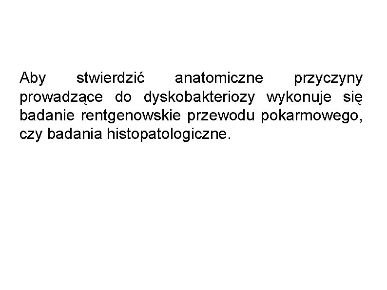 Aby stwierdzić anatomiczne przyczyny prowadzące do dyskobakteriozy wykonuje się badanie rentgenowskie przewodu pokarmowego, czy