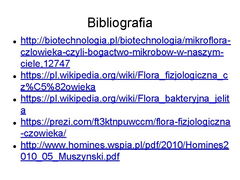 Bibliografia http: //biotechnologia. pl/biotechnologia/mikrofloraczlowieka-czyli-bogactwo-mikrobow-w-naszymciele, 12747 https: //pl. wikipedia. org/wiki/Flora_fizjologiczna_c z%C 5%82 owieka https: //pl.