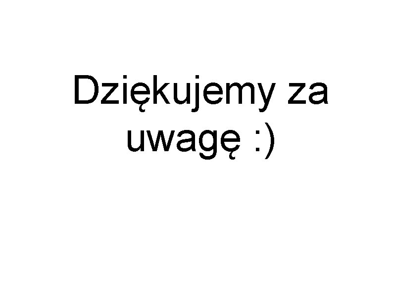 Dziękujemy za uwagę : ) 