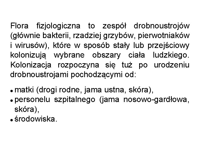 Flora fizjologiczna to zespół drobnoustrojów (głównie bakterii, rzadziej grzybów, pierwotniaków i wirusów), które w