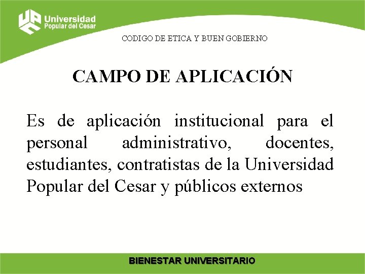 CODIGO DE ETICA Y BUEN GOBIERNO CAMPO DE APLICACIÓN Es de aplicación institucional para