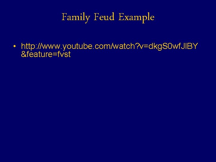 Family Feud Example • http: //www. youtube. com/watch? v=dkg. S 0 wf. Jl. BY