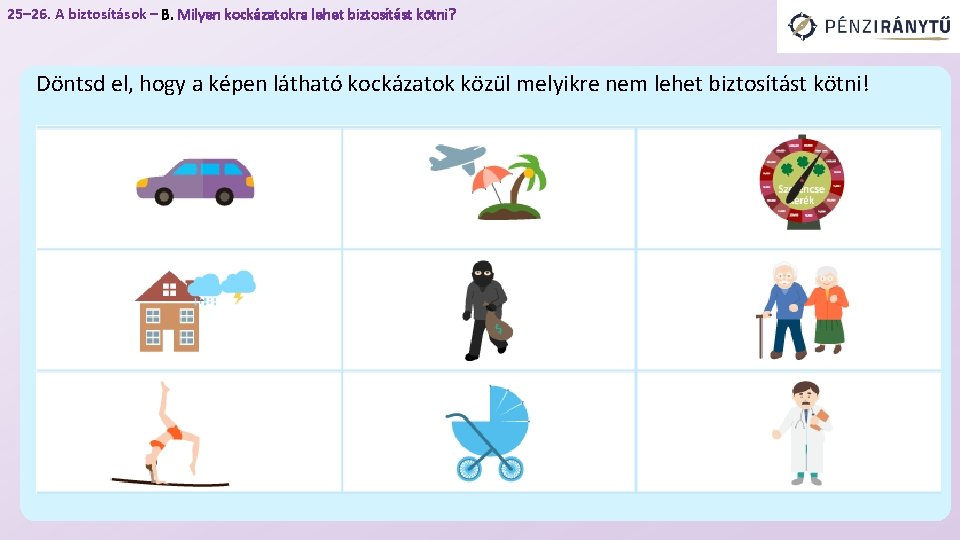 25– 26. A biztosítások – B. Milyen kockázatokra lehet biztosítást kötni? Döntsd el, hogy