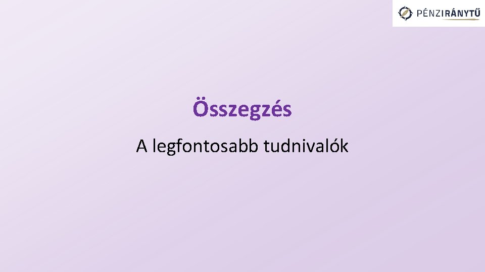 Összegzés A legfontosabb tudnivalók 