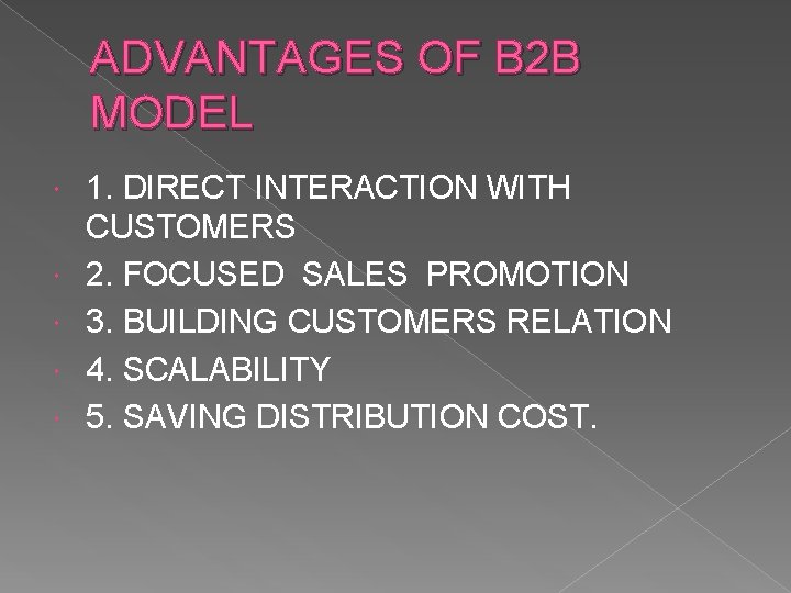 ADVANTAGES OF B 2 B MODEL 1. DIRECT INTERACTION WITH CUSTOMERS 2. FOCUSED SALES