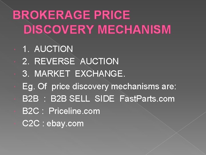 BROKERAGE PRICE DISCOVERY MECHANISM 1. AUCTION 2. REVERSE AUCTION 3. MARKET EXCHANGE. Eg. Of