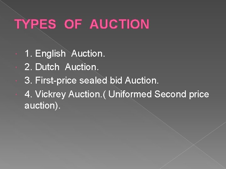 TYPES OF AUCTION 1. English Auction. 2. Dutch Auction. 3. First-price sealed bid Auction.