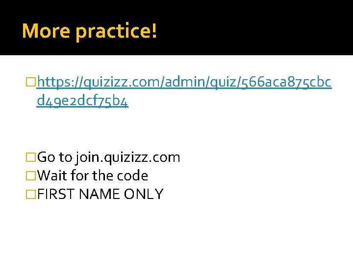 More practice! �https: //quizizz. com/admin/quiz/566 aca 875 cbc d 49 e 2 dcf 75