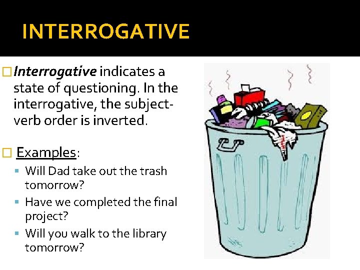 INTERROGATIVE �Interrogative indicates a state of questioning. In the interrogative, the subjectverb order is